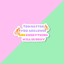 Load image into Gallery viewer, A sticker with the words &quot;you matter and everything will be okay&quot; in pastel purple yellow and pink colors with 2 butterflies on it
