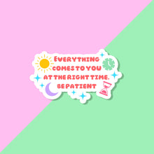 Load image into Gallery viewer, A sticker with the following quote &quot;everything comes to you at the right time. Be patient&quot;. the sticker has stars sprinkled around, a depiction of the sun and moon on one side and a classic clock and an hour glass on the other side
