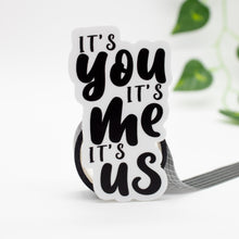 Load image into Gallery viewer, It&#39;s You, It&#39;s Me, It&#39;s Us Quote Sticker
