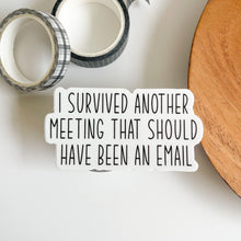 Load image into Gallery viewer, I survived another meeting that should have been an email sticker
