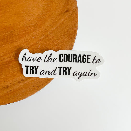 have the courage to try and try again 