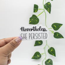 Load image into Gallery viewer, Nevertheless, She Persisted Sticker
