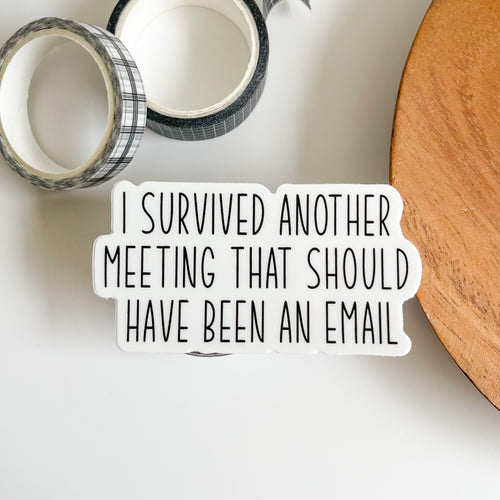 I survived another meeting that should have been an email sticker