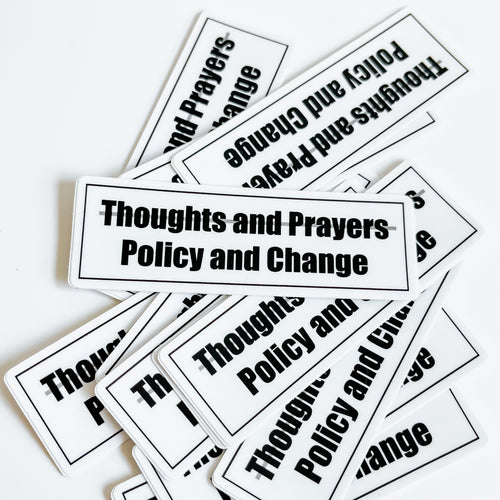 policy and change not thoughts and prayers sticker