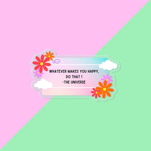Load image into Gallery viewer, Whatever Makes You Happy, do That - The Universe motivational Clear Sticker
