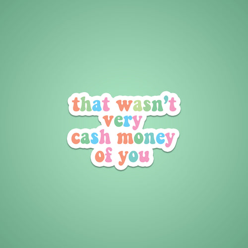 That wasn't very cash money of you Sticker on a green gradient background. The sticker has a variety of pastel colors: orange, green, blue and pink.