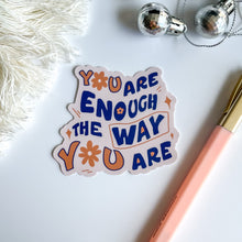 Load image into Gallery viewer, You Are Enough The Way You Are Sticker
